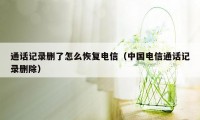 通话记录删了怎么恢复电信（中国电信通话记录删除）