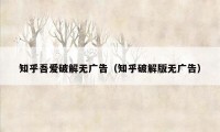 知乎吾爱破解无广告（知乎破解版无广告）