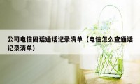 公司电信固话通话记录清单（电信怎么查通话记录清单）