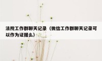 法院工作群聊天记录（微信工作群聊天记录可以作为证据么）