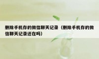 删除手机存的微信聊天记录（删除手机存的微信聊天记录还在吗）