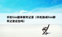 手机tim继承聊天记录（手机换成tim聊天记录还在吗）