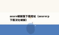 axure破解版下载地址（axurerp下载汉化破解）