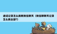 通话记录怎么截断微信聊天（微信聊聊天记录怎么截全部?）