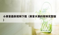 小黑客最新视频下载（黑客大赛的视频完整版）