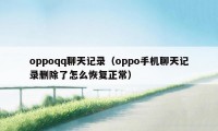 oppoqq聊天记录（oppo手机聊天记录删除了怎么恢复正常）