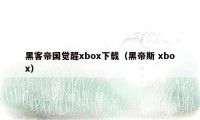 黑客帝国觉醒xbox下载（黑帝斯 xbox）