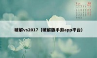 破解vs2017（破解版手游app平台）