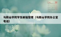 马鞍山学院学生邮箱管理（马鞍山学院办公室电话）