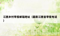 江西乡村举报邮箱地址（最新江西省举报电话）