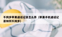 不同步苹果通话记录怎么弄（苹果手机通话记录如何不同步）