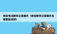 微信电话聊天记录图片（微信聊天记录图片在哪里能找到）