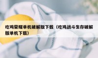 吃鸡荣耀单机破解版下载（吃鸡战斗生存破解版单机下载）