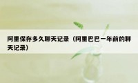 阿里保存多久聊天记录（阿里巴巴一年前的聊天记录）