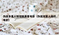 伪装多重人格烧脑黑客电影（伪装双重人格的电影）