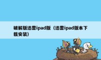 破解版迅雷ipad版（迅雷ipad版本下载安装）