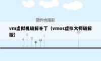 vm虚拟机破解补丁（vmos虚拟大师破解版）