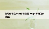 公司邮箱在wps邮箱设置（wps邮箱怎么设置）