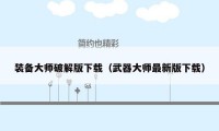 装备大师破解版下载（武器大师最新版下载）