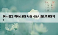 防火墙怎样防止黑客入侵（防火墙能防黑客吗）