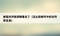 邮箱文件拖到哪里去了（怎么把邮件中的文件弄出来）