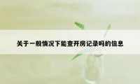 关于一般情况下能查开房记录吗的信息