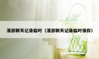 漫游聊天记录临时（漫游聊天记录临时保存）