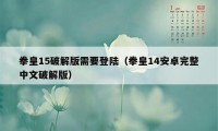 拳皇15破解版需要登陆（拳皇14安卓完整中文破解版）