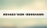 黑客攻击航空飞机视频（黑客现场攻击视频）