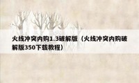 火线冲突内购1.3破解版（火线冲突内购破解版350下载教程）