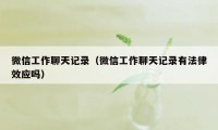 微信工作聊天记录（微信工作聊天记录有法律效应吗）