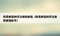 网易邮箱如何注册新邮箱（网易邮箱如何注册新邮箱帐号）