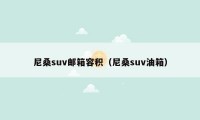 尼桑suv邮箱容积（尼桑suv油箱）