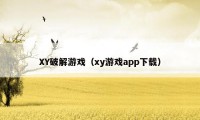 XY破解游戏（xy游戏app下载）