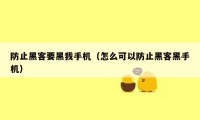 防止黑客要黑我手机（怎么可以防止黑客黑手机）