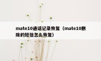 mate10通话记录恢复（mate10删除的短信怎么恢复）