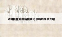 公司能查到邮箱搜索记录吗的简单介绍