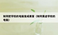 如何把学校的电脑变成黑客（如何黑进学校的电脑）