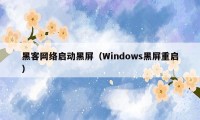 黑客网络启动黑屏（Windows黑屏重启）