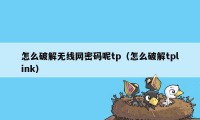 怎么破解无线网密码呢tp（怎么破解tplink）