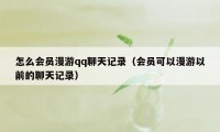 怎么会员漫游qq聊天记录（会员可以漫游以前的聊天记录）