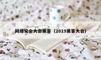 网络安全大会黑客（2019黑客大会）