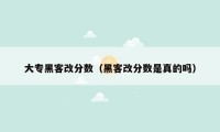 大专黑客改分数（黑客改分数是真的吗）