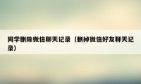 同学删除微信聊天记录（删掉微信好友聊天记录）