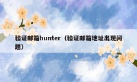 验证邮箱hunter（验证邮箱地址出现问题）