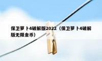 保卫萝卜4破解版2022（保卫萝卜4破解版无限金币）