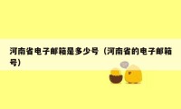 河南省电子邮箱是多少号（河南省的电子邮箱号）