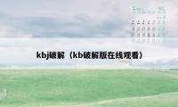 kbj破解（kb破解版在线观看）