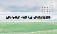 合购vip破解（破解大全内购破解无限版）