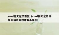 soul聊天记录恢复（soul聊天记录恢复后消息旁边才有小绿点）